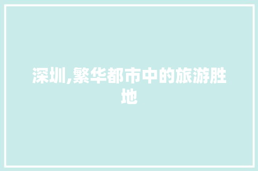 深圳,繁华都市中的旅游胜地