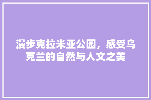 漫步克拉米亚公园，感受乌克兰的自然与人文之美