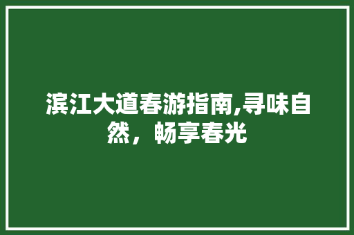 滨江大道春游指南,寻味自然，畅享春光