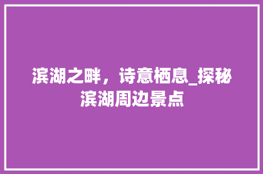 滨湖之畔，诗意栖息_探秘滨湖周边景点  第1张