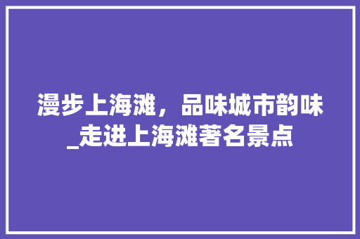 漫步上海滩，品味城市韵味_走进上海滩著名景点