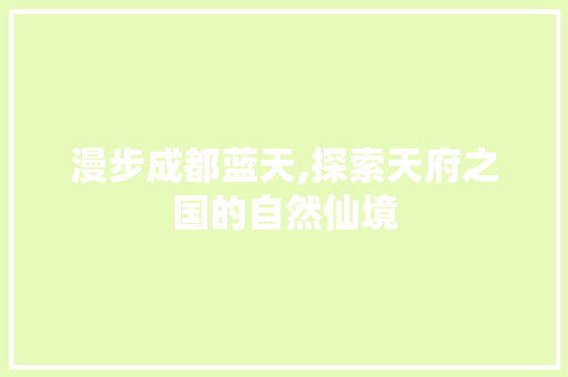漫步成都蓝天,探索天府之国的自然仙境