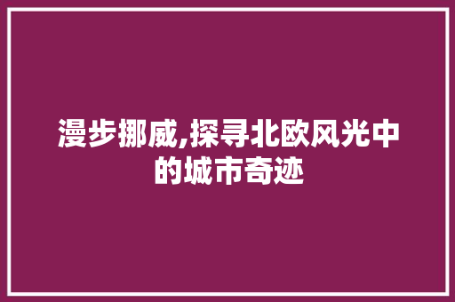 漫步挪威,探寻北欧风光中的城市奇迹