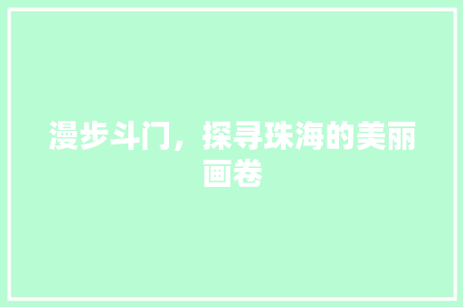漫步斗门，探寻珠海的美丽画卷  第1张