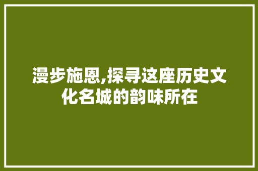 漫步施恩,探寻这座历史文化名城的韵味所在