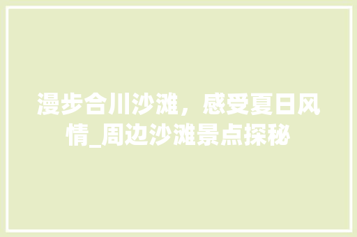 漫步合川沙滩，感受夏日风情_周边沙滩景点探秘  第1张
