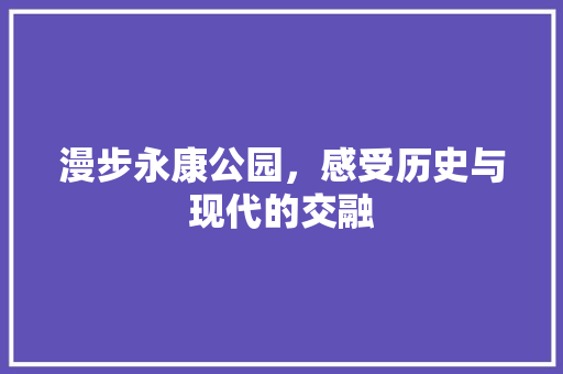 漫步永康公园，感受历史与现代的交融
