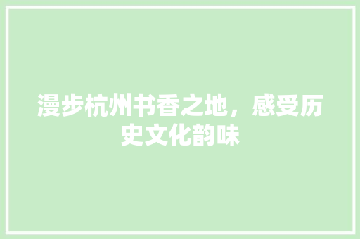 漫步杭州书香之地，感受历史文化韵味