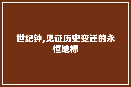 世纪钟,见证历史变迁的永恒地标