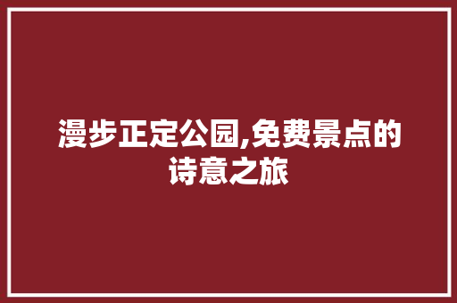 漫步正定公园,免费景点的诗意之旅