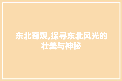 东北奇观,探寻东北风光的壮美与神秘  第1张