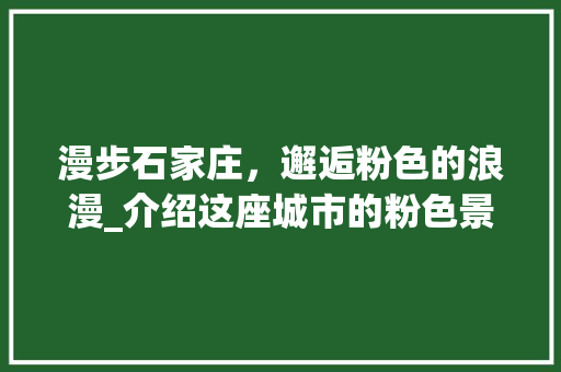 漫步石家庄，邂逅粉色的浪漫_介绍这座城市的粉色景点