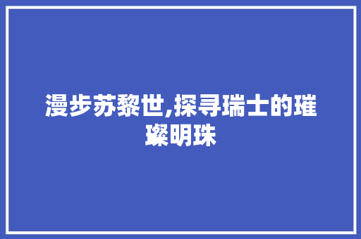 漫步苏黎世,探寻瑞士的璀璨明珠