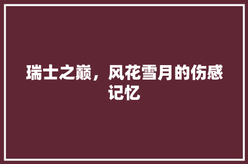 瑞士之巅，风花雪月的伤感记忆  第1张