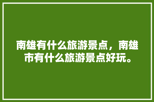 南雄有什么旅游景点，南雄市有什么旅游景点好玩。
