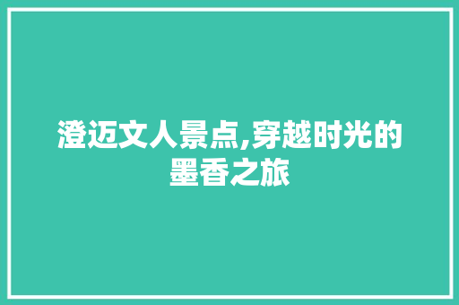 澄迈文人景点,穿越时光的墨香之旅  第1张