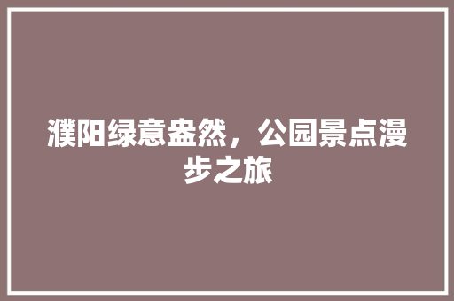濮阳绿意盎然，公园景点漫步之旅