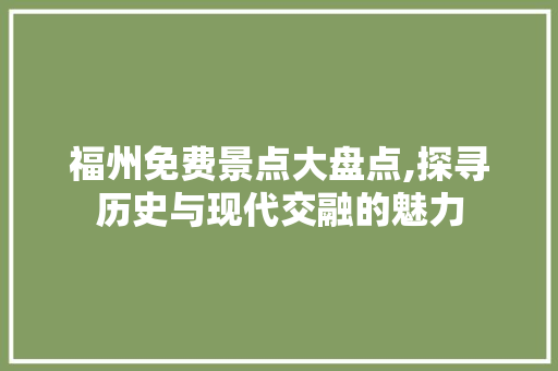 福州免费景点大盘点,探寻历史与现代交融的魅力