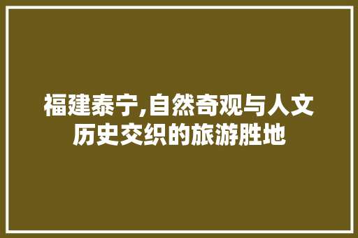 福建泰宁,自然奇观与人文历史交织的旅游胜地