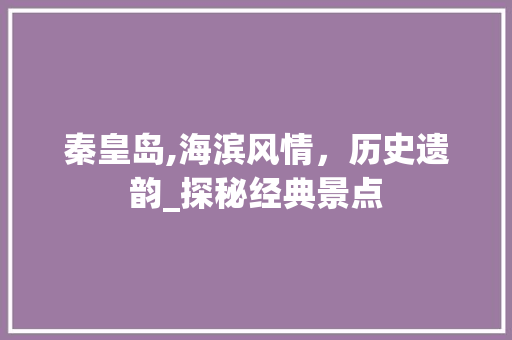 秦皇岛,海滨风情，历史遗韵_探秘经典景点