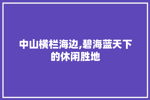 中山横栏海边,碧海蓝天下的休闲胜地