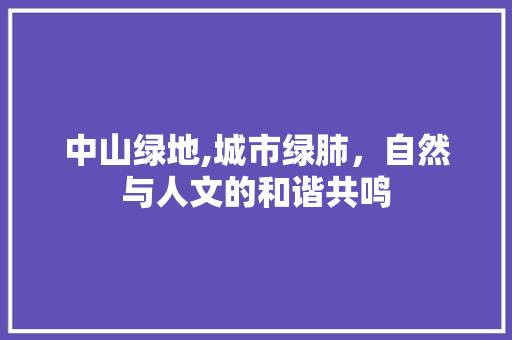 中山绿地,城市绿肺，自然与人文的和谐共鸣  第1张
