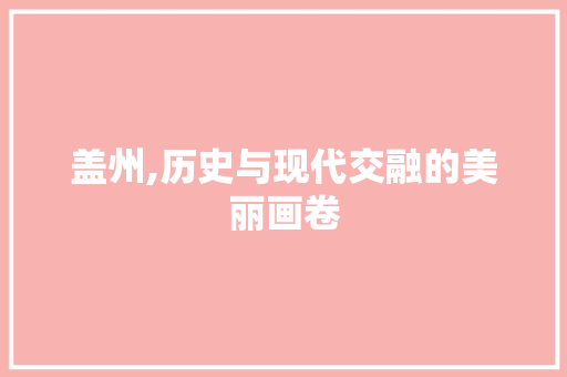 盖州,历史与现代交融的美丽画卷