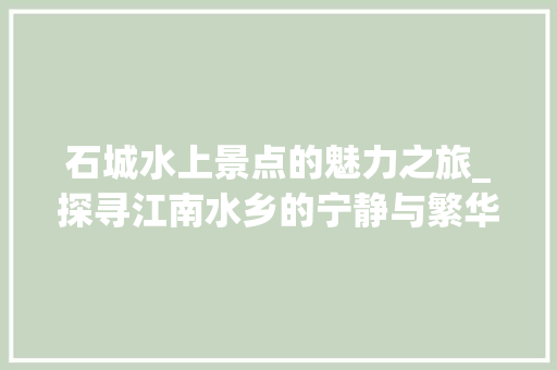 石城水上景点的魅力之旅_探寻江南水乡的宁静与繁华