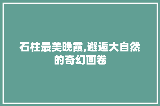 石柱最美晚霞,邂逅大自然的奇幻画卷