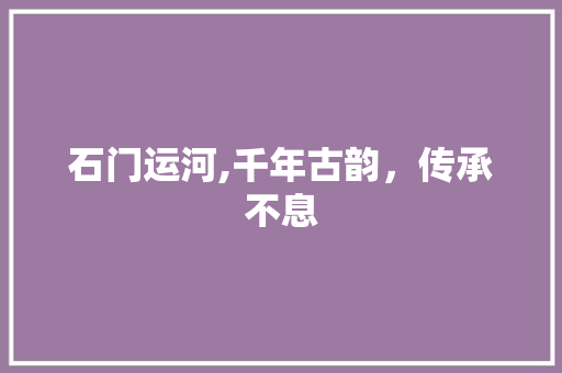 石门运河,千年古韵，传承不息