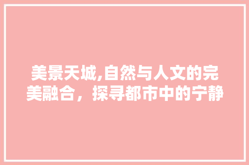 美景天城,自然与人文的完美融合，探寻都市中的宁静角落