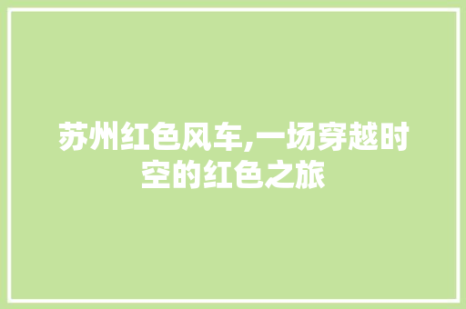 苏州红色风车,一场穿越时空的红色之旅