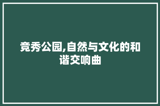 竞秀公园,自然与文化的和谐交响曲