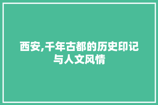 西安,千年古都的历史印记与人文风情