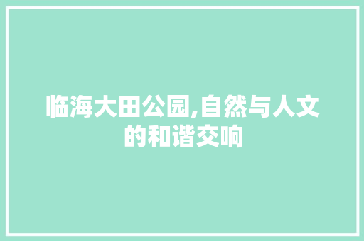 临海大田公园,自然与人文的和谐交响