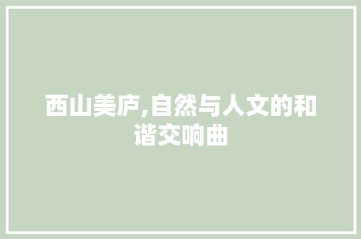 西山美庐,自然与人文的和谐交响曲
