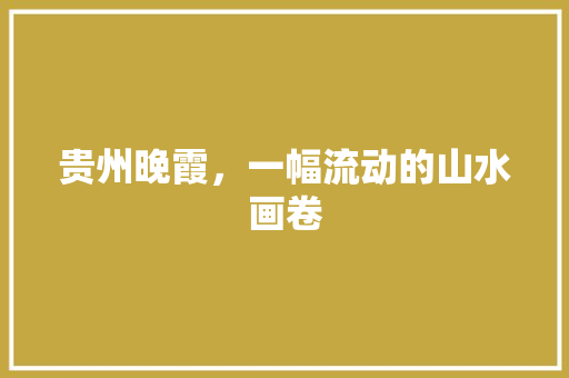 贵州晚霞，一幅流动的山水画卷