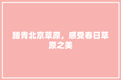 踏青北京草原，感受春日草原之美