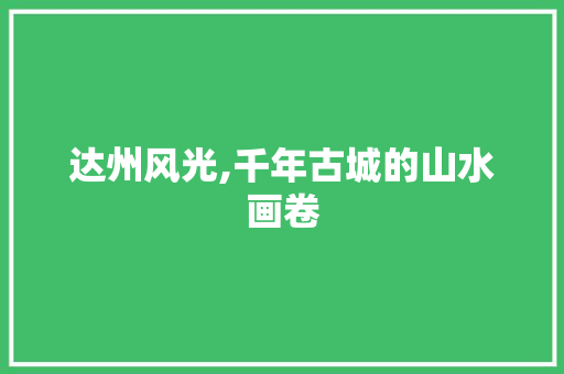 达州风光,千年古城的山水画卷