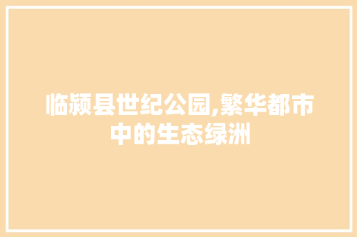 临颍县世纪公园,繁华都市中的生态绿洲  第1张