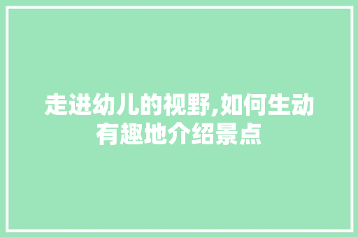 走进幼儿的视野,如何生动有趣地介绍景点