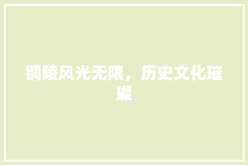 铜陵风光无限，历史文化璀璨