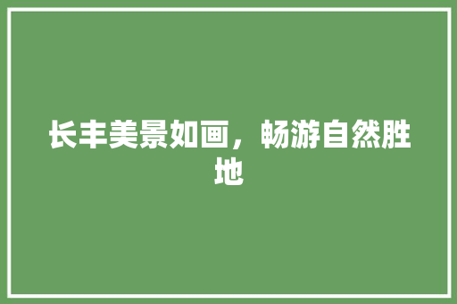 长丰美景如画，畅游自然胜地
