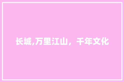 长城,万里江山，千年文化  第1张