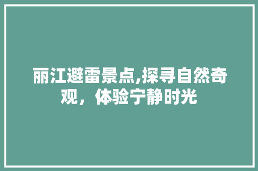 丽江避雷景点,探寻自然奇观，体验宁静时光  第1张