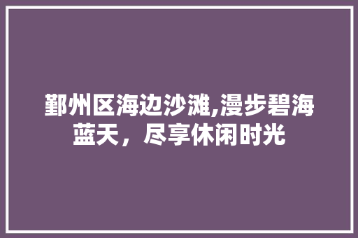 鄞州区海边沙滩,漫步碧海蓝天，尽享休闲时光