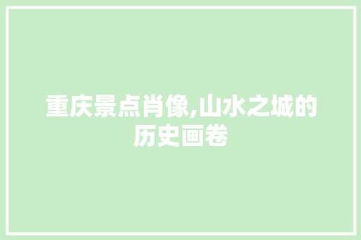 重庆景点肖像,山水之城的历史画卷