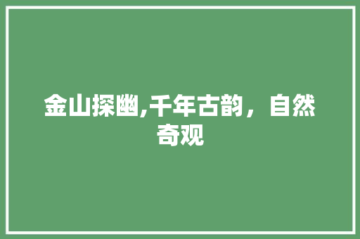 金山探幽,千年古韵，自然奇观