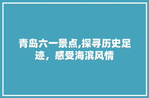 青岛六一景点,探寻历史足迹，感受海滨风情