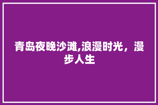 青岛夜晚沙滩,浪漫时光，漫步人生